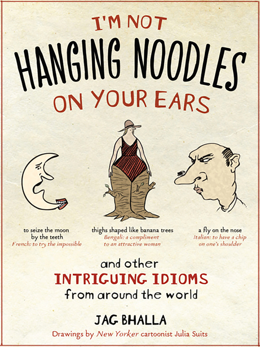 Cover image for I'm Not Hanging Noodles on Your Ears and Other Intriguing Idioms From Around the World